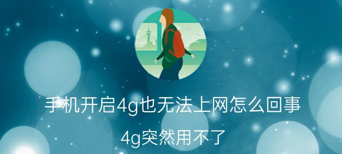 手机开启4g也无法上网怎么回事 4g突然用不了？